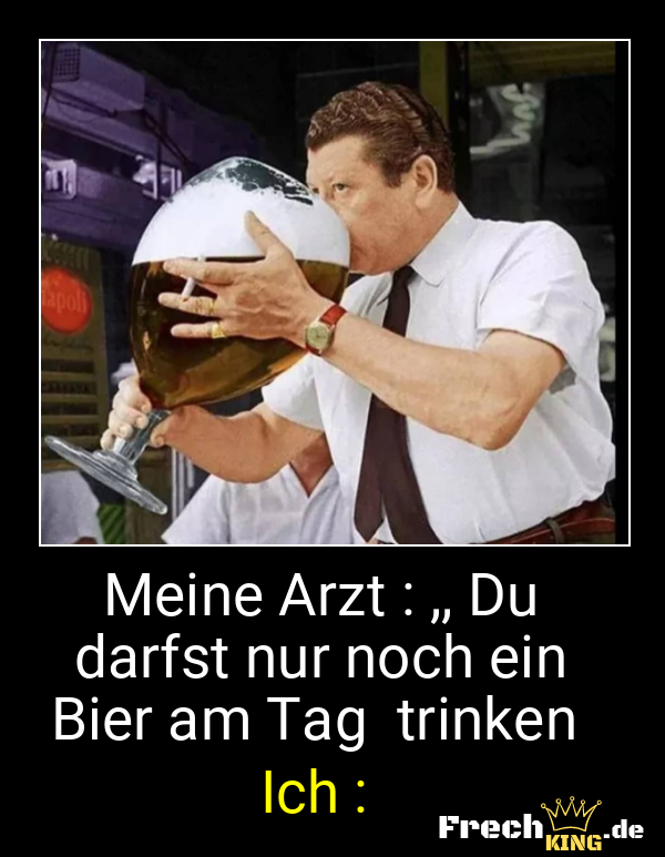 Meine Arzt : ,, Du darfst nur noch ein Bier am Tag trinken